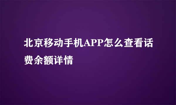 北京移动手机APP怎么查看话费余额详情