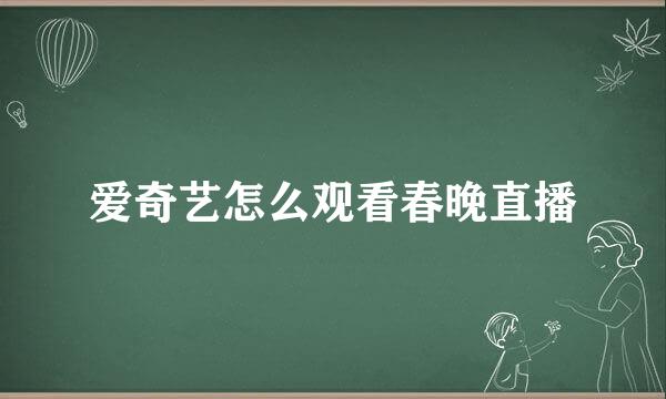 爱奇艺怎么观看春晚直播