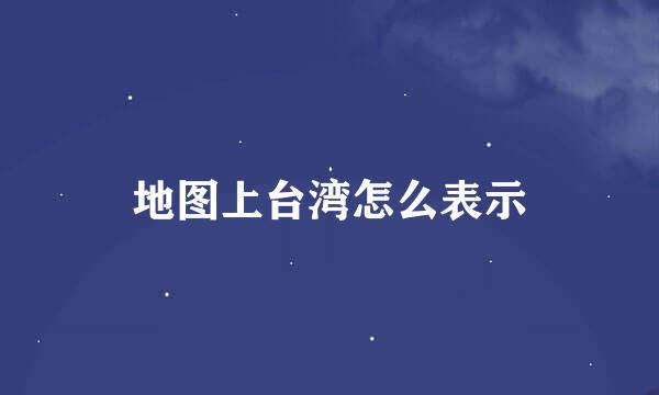 地图上台湾怎么表示