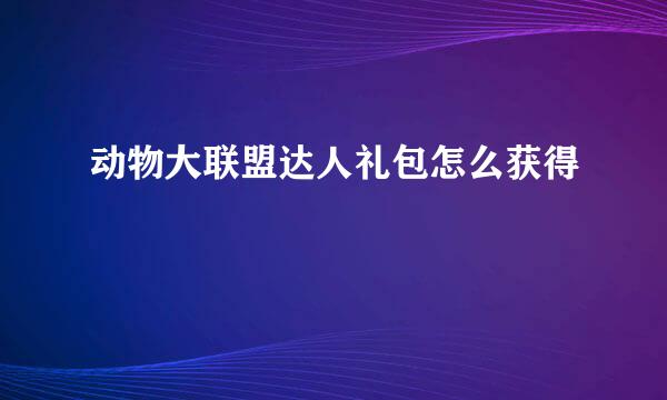 动物大联盟达人礼包怎么获得