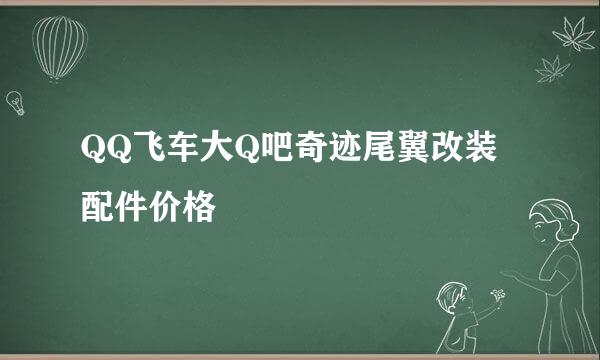 QQ飞车大Q吧奇迹尾翼改装配件价格