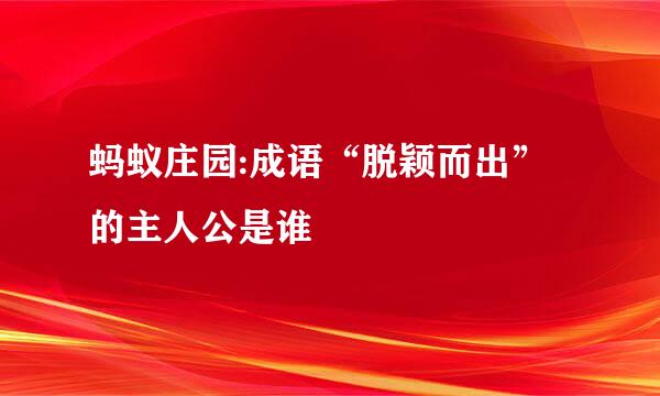 蚂蚁庄园:成语“脱颖而出”的主人公是谁