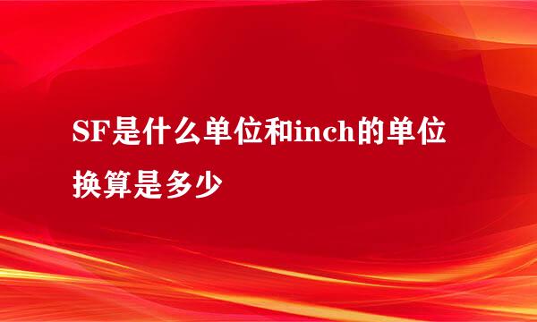 SF是什么单位和inch的单位换算是多少