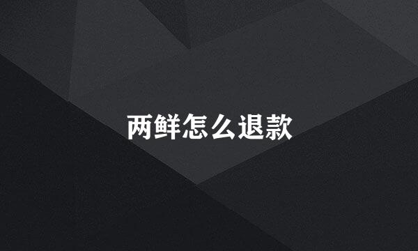 两鲜怎么退款