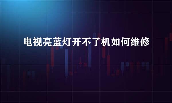 电视亮蓝灯开不了机如何维修