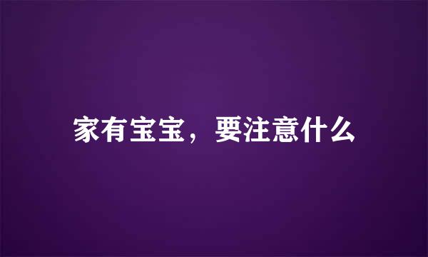 家有宝宝，要注意什么