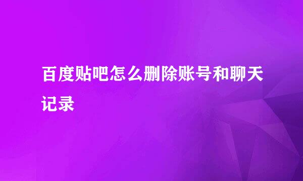 百度贴吧怎么删除账号和聊天记录
