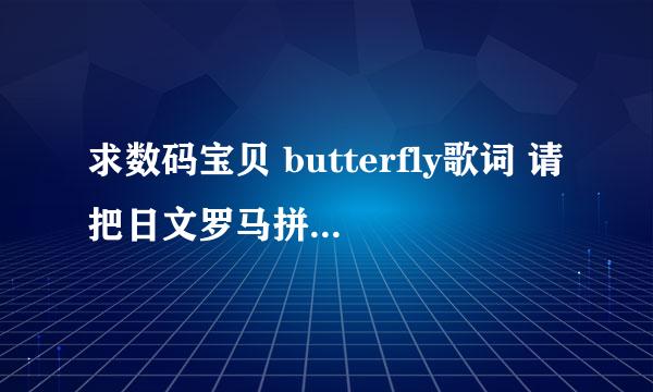 求数码宝贝 butterfly歌词 请把日文罗马拼音和中文一一对应起来