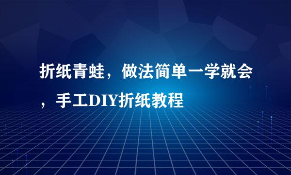 折纸青蛙,做法简单一学就会,手工DIY折纸教程