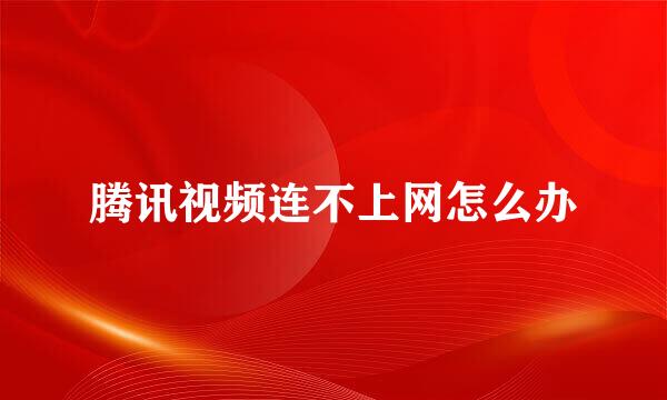腾讯视频连不上网怎么办