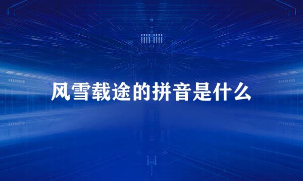 风雪载途的拼音是什么