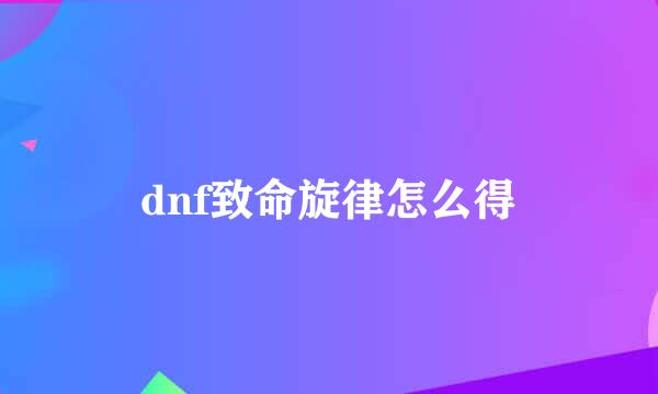 dnf致命旋律怎么得