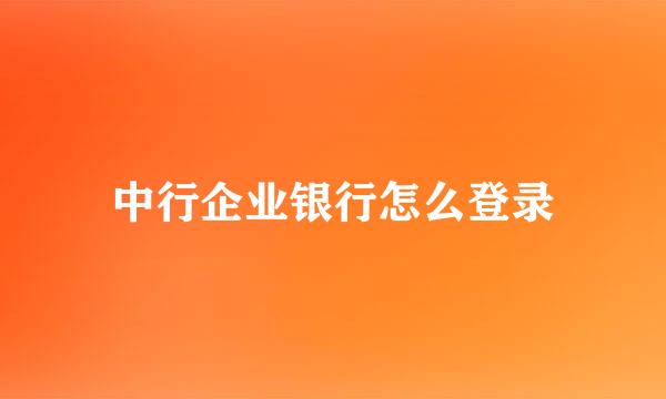 中行企业银行怎么登录