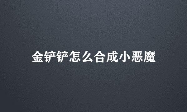 金铲铲怎么合成小恶魔