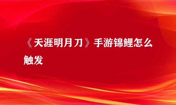 《天涯明月刀》手游锦鲤怎么触发