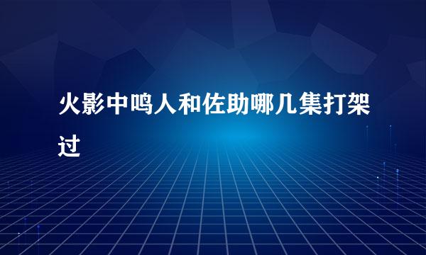 火影中鸣人和佐助哪几集打架过