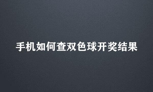 手机如何查双色球开奖结果