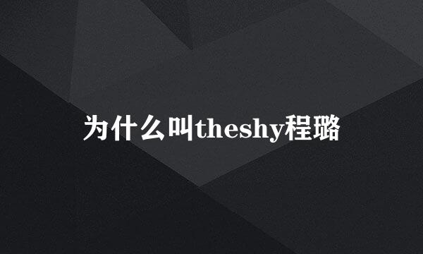 为什么叫theshy程璐