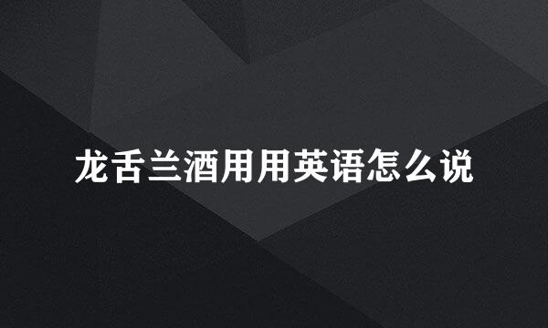 龙舌兰酒用用英语怎么说