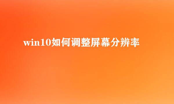 win10如何调整屏幕分辨率