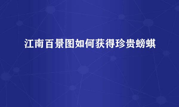 江南百景图如何获得珍贵螃蜞