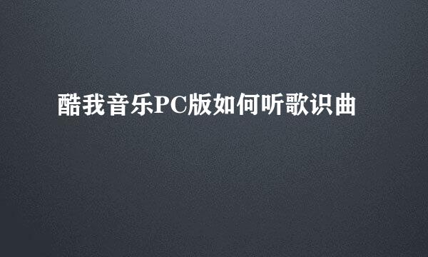 酷我音乐PC版如何听歌识曲