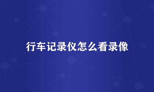 行车记录仪怎么看录像