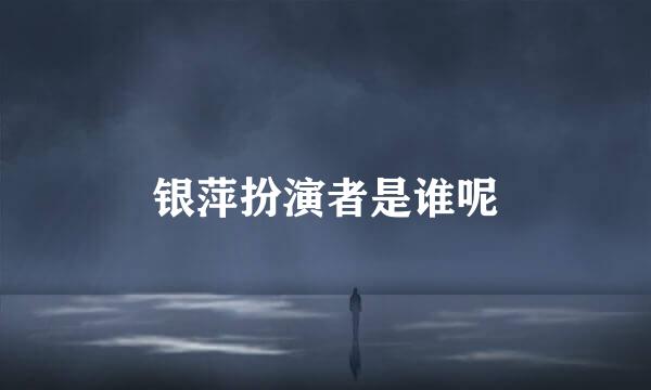 银萍扮演者是谁呢