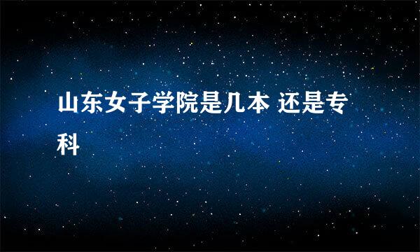 山东女子学院是几本 还是专科
