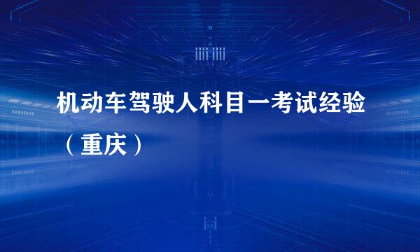 机动车驾驶人科目一考试经验（重庆）