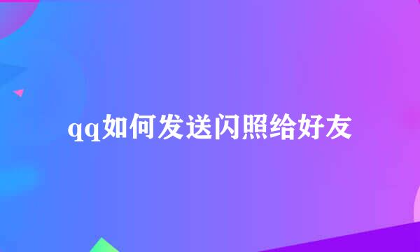 qq如何发送闪照给好友