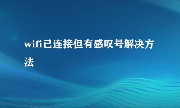 wifi已连接但有感叹号解决方法