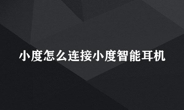 小度怎么连接小度智能耳机