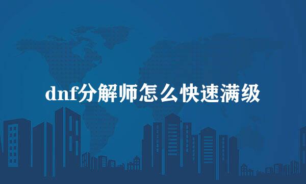 dnf分解师怎么快速满级