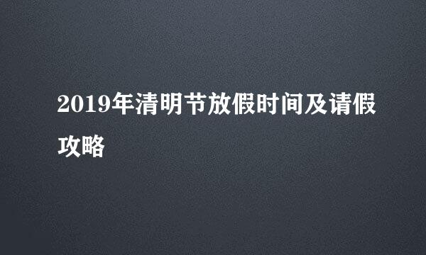 2019年清明节放假时间及请假攻略