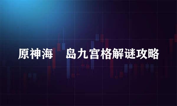 原神海祇岛九宫格解谜攻略
