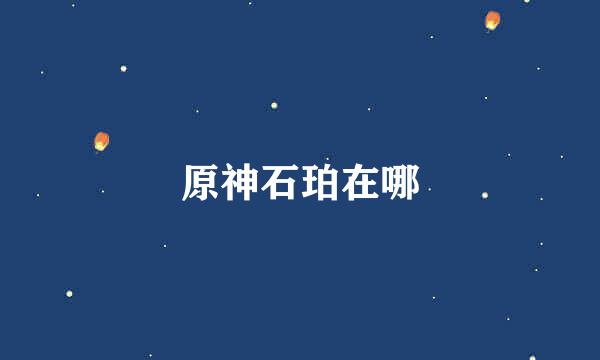 原神石珀在哪