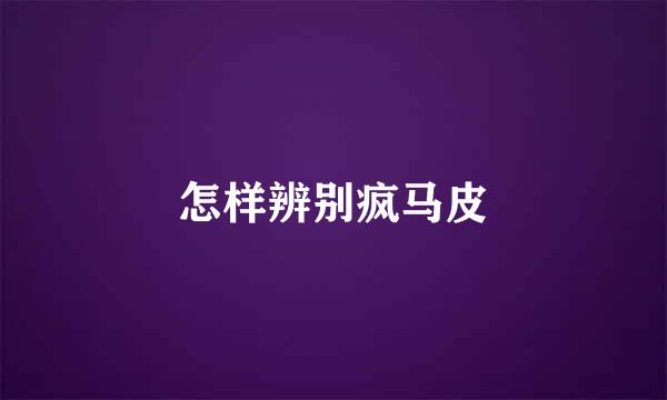 怎样辨别疯马皮