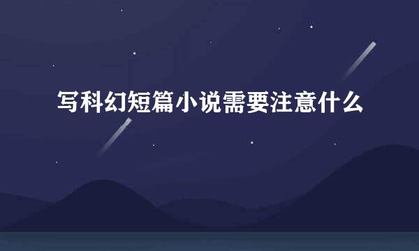 写科幻短篇小说需要注意什么