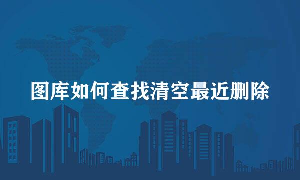 图库如何查找清空最近删除