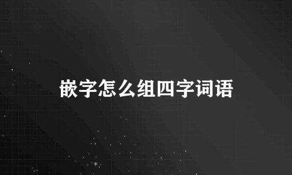嵌字怎么组四字词语