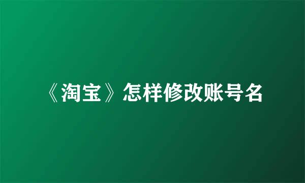 《淘宝》怎样修改账号名