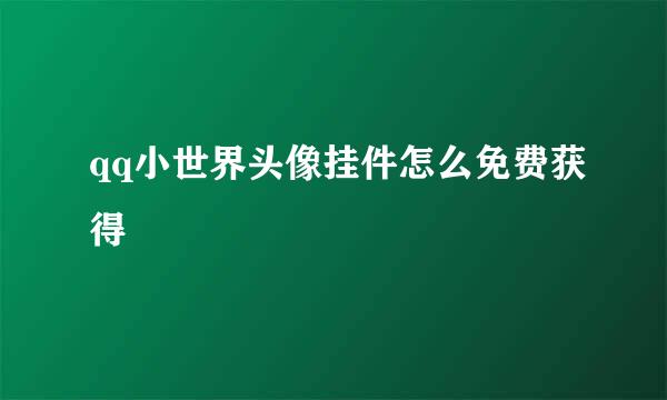 qq小世界头像挂件怎么免费获得