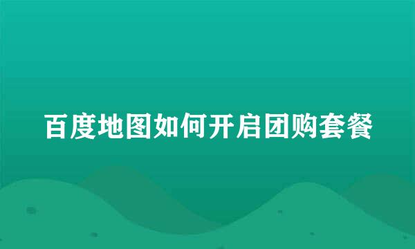 百度地图如何开启团购套餐