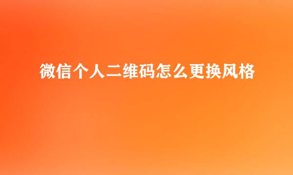 微信个人二维码怎么更换风格