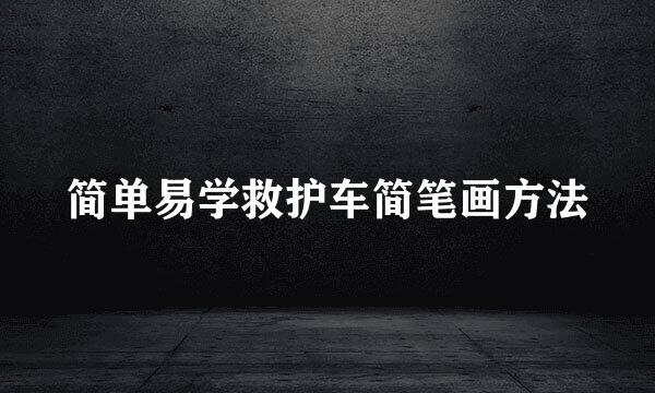 简单易学救护车简笔画方法