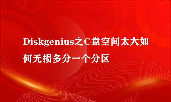 Diskgenius之C盘空间太大如何无损多分一个分区