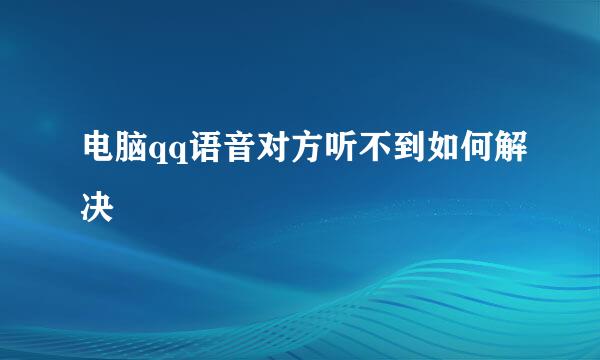 电脑qq语音对方听不到如何解决