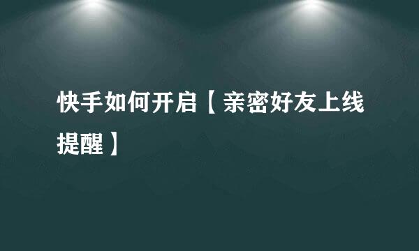 快手如何开启【亲密好友上线提醒】