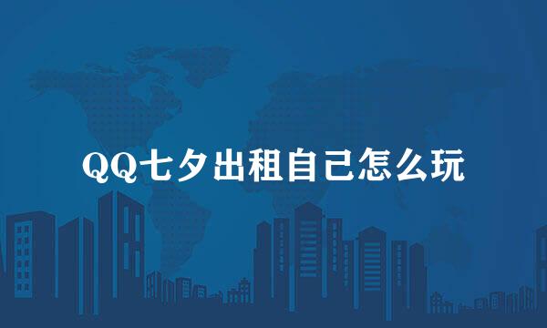 QQ七夕出租自己怎么玩